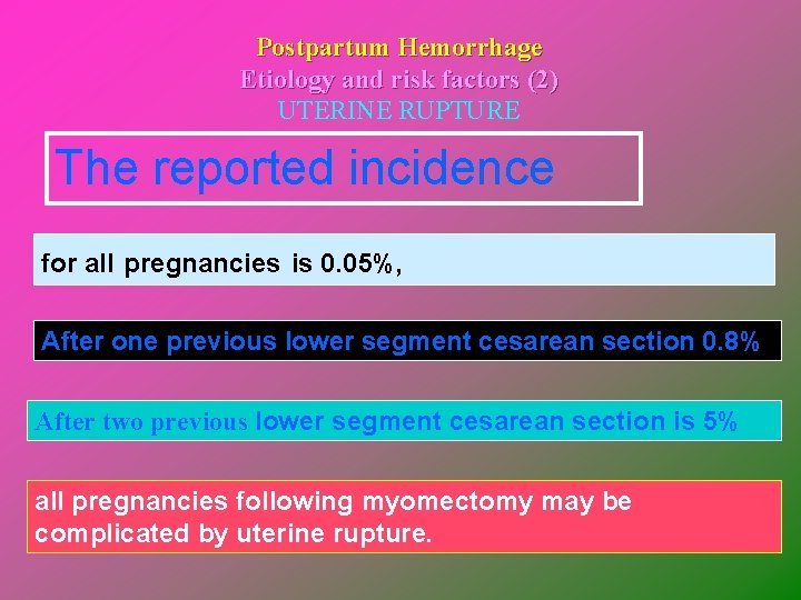 Postpartum Hemorrhage Etiology and risk factors (2) UTERINE RUPTURE The reported incidence for all