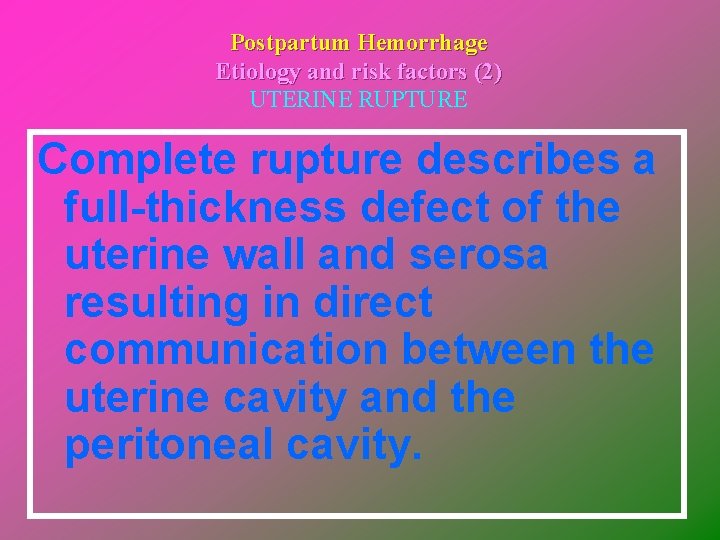 Postpartum Hemorrhage Etiology and risk factors (2) UTERINE RUPTURE Complete rupture describes a full-thickness