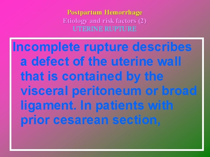 Postpartum Hemorrhage Etiology and risk factors (2) UTERINE RUPTURE Incomplete rupture describes a defect