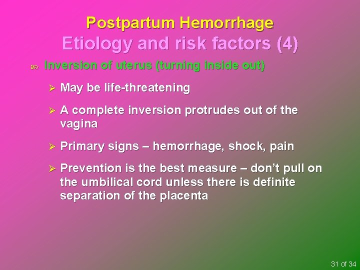 Postpartum Hemorrhage Etiology and risk factors (4) Inversion of uterus (turning inside out) Ø
