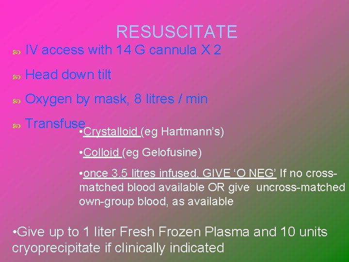 RESUSCITATE IV access with 14 G cannula X 2 Head down tilt Oxygen by