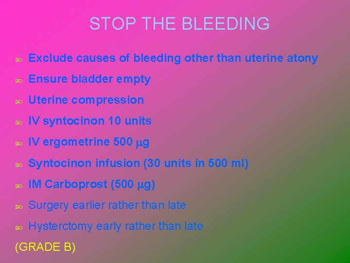 STOP THE BLEEDING Exclude causes of bleeding other than uterine atony Ensure bladder empty