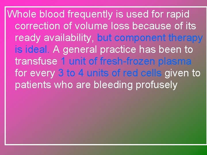 Whole blood frequently is used for rapid correction of volume loss because of its