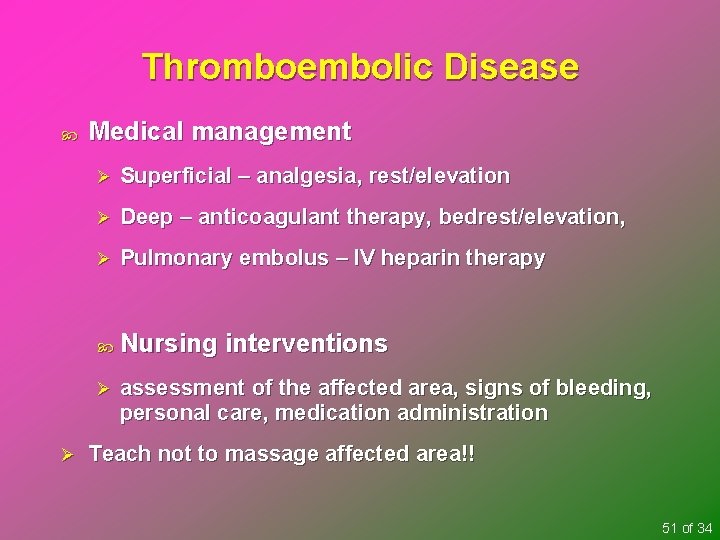 Thromboembolic Disease Medical management Ø Superficial – analgesia, rest/elevation Ø Deep – anticoagulant therapy,