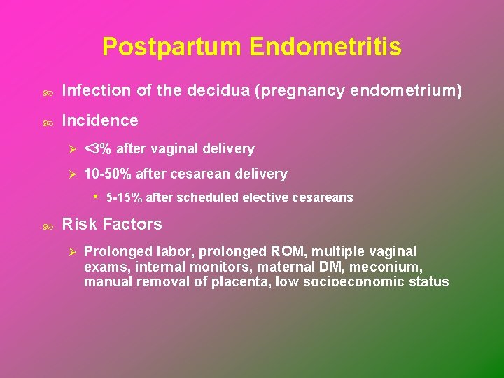 Postpartum Endometritis Infection of the decidua (pregnancy endometrium) Incidence Ø <3% after vaginal delivery