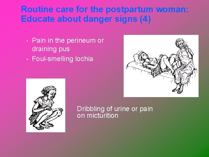 Routine care for the postpartum woman: Educate about danger signs (4) • • Pain
