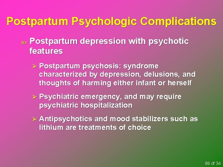 Postpartum Psychologic Complications Postpartum depression with psychotic features Ø Postpartum psychosis: syndrome characterized by