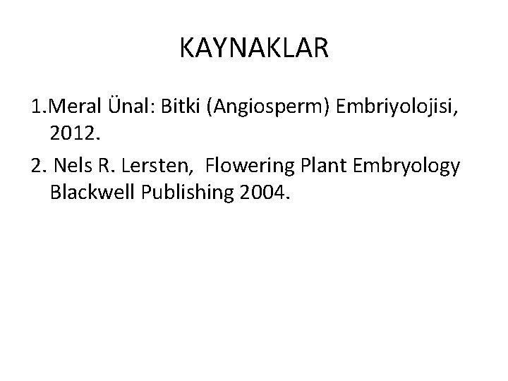 KAYNAKLAR 1. Meral Ünal: Bitki (Angiosperm) Embriyolojisi, 2012. 2. Nels R. Lersten, Flowering Plant