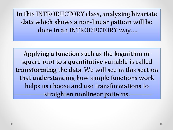 In this INTRODUCTORY class, analyzing bivariate data which shows a non-linear pattern will be In this INTRODUCTORY class, analyzing bivariate data which shows a non-linear pattern will be