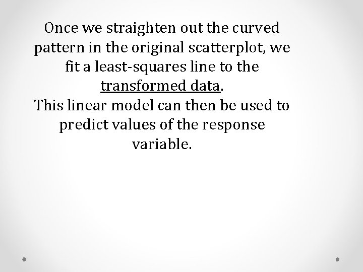 Once we straighten out the curved pattern in the original scatterplot, we fit a Once we straighten out the curved pattern in the original scatterplot, we fit a
