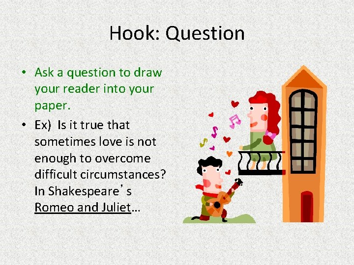Hook: Question • Ask a question to draw your reader into your paper. •