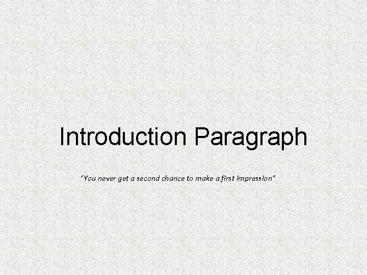 Introduction Paragraph “You never get a second chance to make a first impression” 