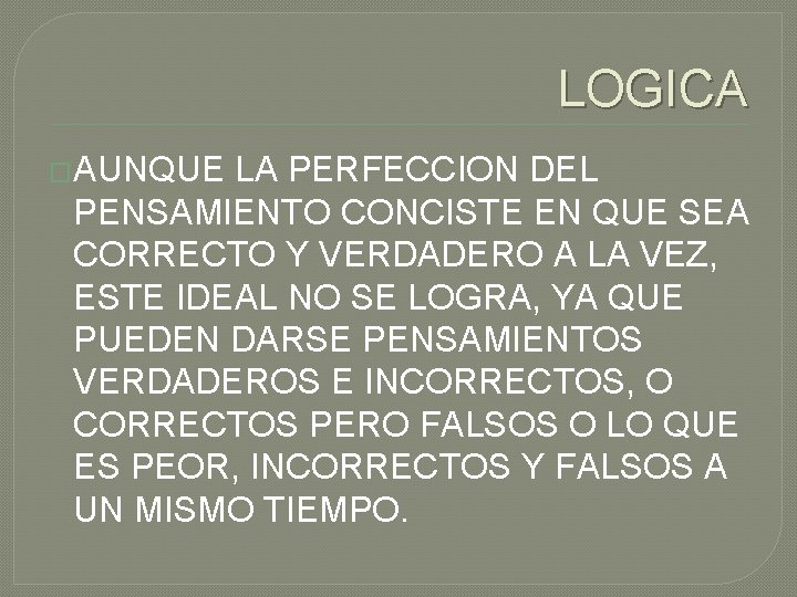 LOGICA �AUNQUE LA PERFECCION DEL PENSAMIENTO CONCISTE EN QUE SEA CORRECTO Y VERDADERO A