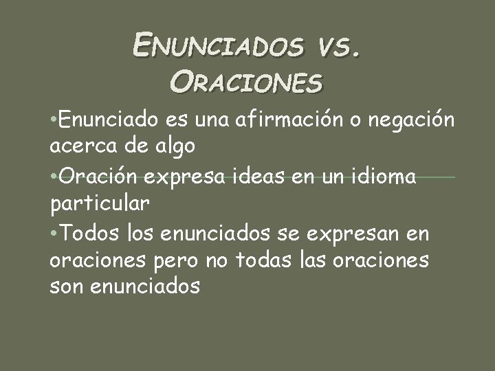 ENUNCIADOS VS. ORACIONES • Enunciado es una afirmación o negación acerca de algo •