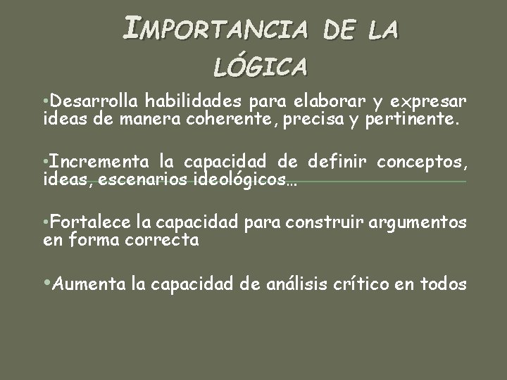 IMPORTANCIA DE LA LÓGICA • Desarrolla habilidades para elaborar y expresar ideas de manera