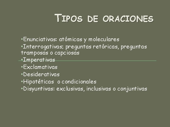 TIPOS DE ORACIONES • Enunciativas: atómicas y moleculares • Interrogativas; preguntas retóricas, preguntas tramposas