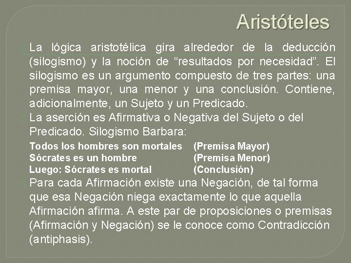 Aristóteles La lógica aristotélica gira alrededor de la deducción (silogismo) y la noción de