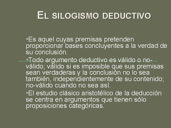 EL SILOGISMO DEDUCTIVO • Es aquel cuyas premisas pretenden proporcionar bases concluyentes a la