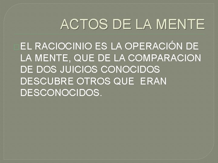 ACTOS DE LA MENTE �EL RACIOCINIO ES LA OPERACIÓN DE LA MENTE, QUE DE