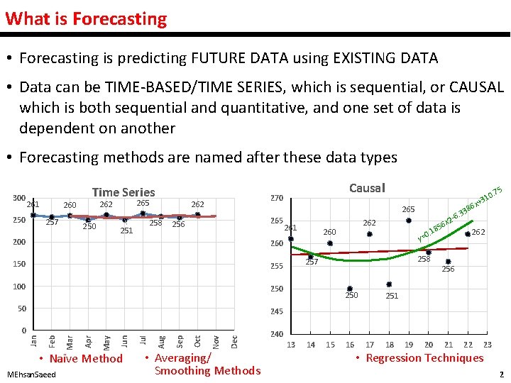 What is Forecasting • Forecasting is predicting FUTURE DATA using EXISTING DATA • Data