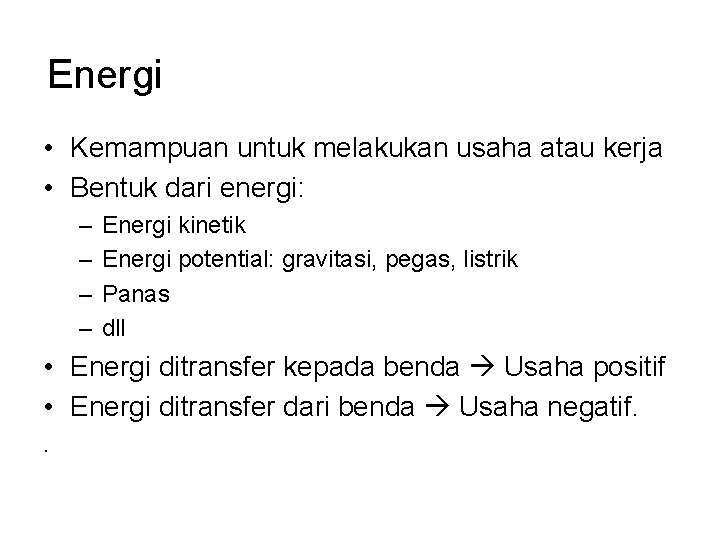 Energi • Kemampuan untuk melakukan usaha atau kerja • Bentuk dari energi: – –