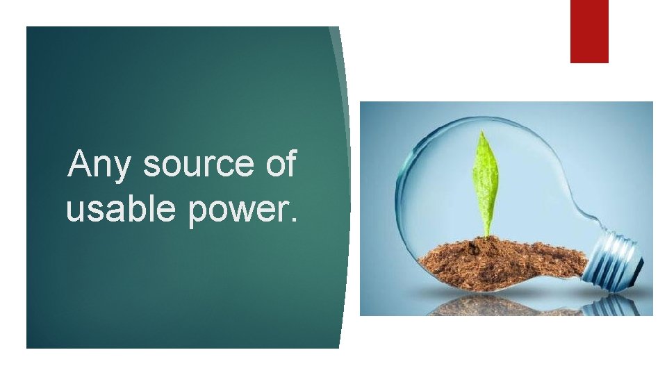 Any source of usable power. 