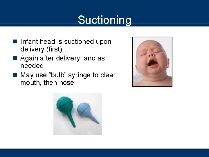 Suctioning n Infant head is suctioned upon delivery (first) n Again after delivery, and