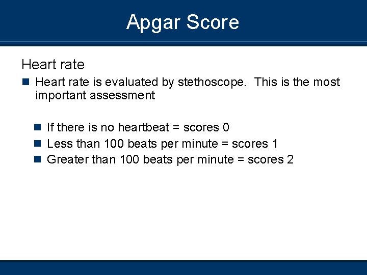 Apgar Score Heart rate n Heart rate is evaluated by stethoscope. This is the