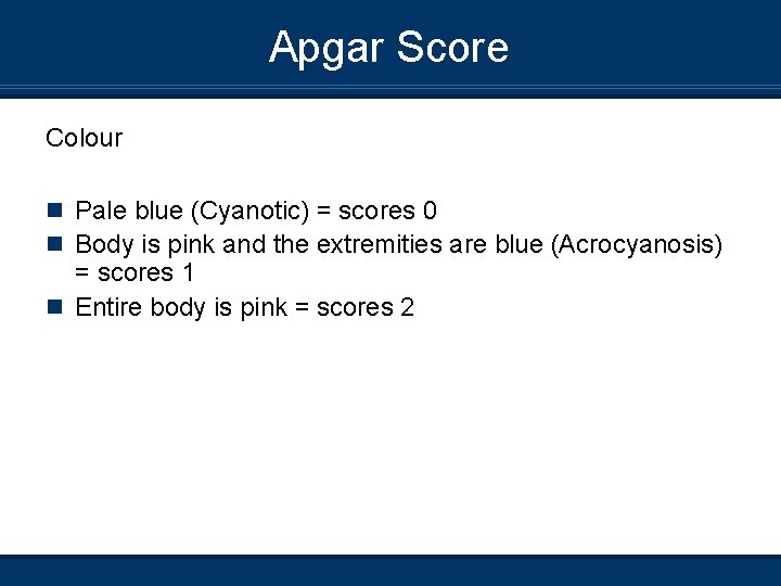 Apgar Score Colour n Pale blue (Cyanotic) = scores 0 n Body is pink