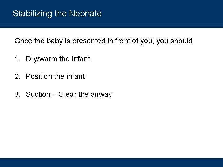 Stabilizing the Neonate Once the baby is presented in front of you, you should