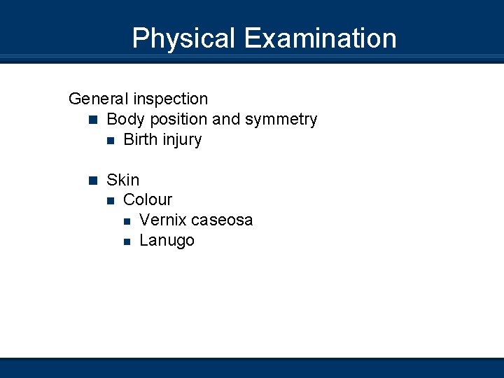 Physical Examination General inspection n Body position and symmetry n Birth injury n Skin