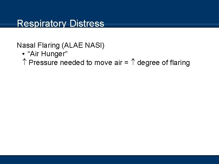 Respiratory Distress Nasal Flaring (ALAE NASI) • “Air Hunger” Pressure needed to move air