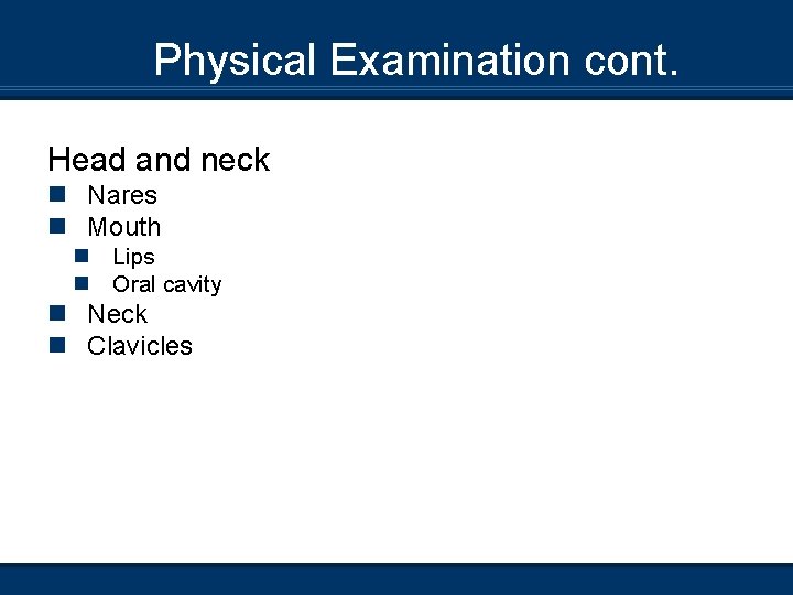 Physical Examination cont. Head and neck n Nares n Mouth n Lips n Oral