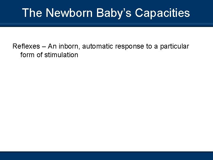 The Newborn Baby’s Capacities Reflexes – An inborn, automatic response to a particular form