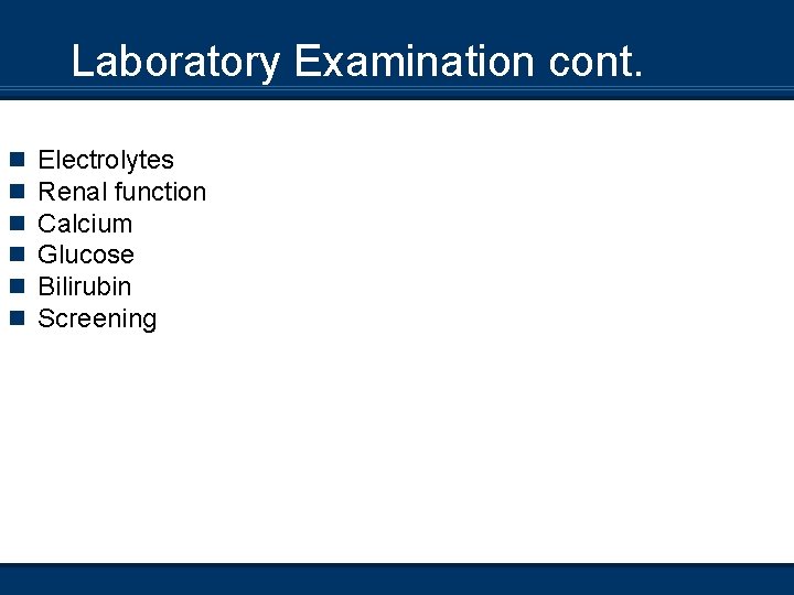 Laboratory Examination cont. n n n Electrolytes Renal function Calcium Glucose Bilirubin Screening 