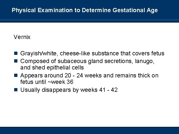 Physical Examination to Determine Gestational Age EXTERNAL CRITERIA: Vernix n Grayish/white, cheese-like substance that