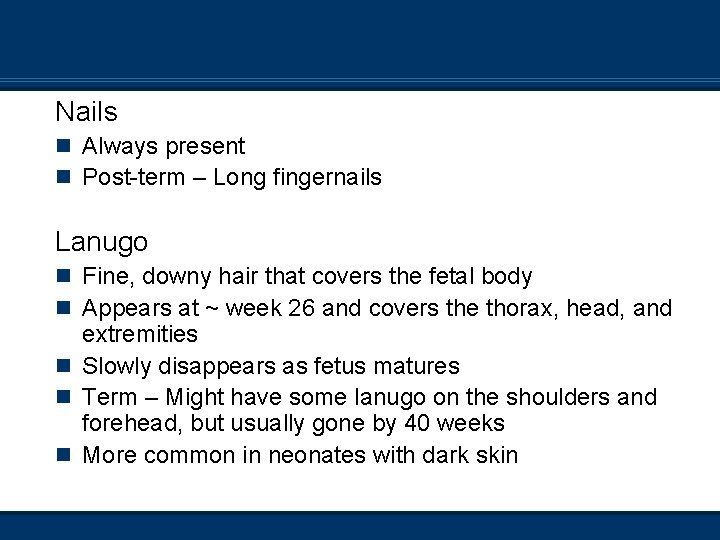 Nails n Always present n Post-term – Long fingernails Lanugo n Fine, downy hair