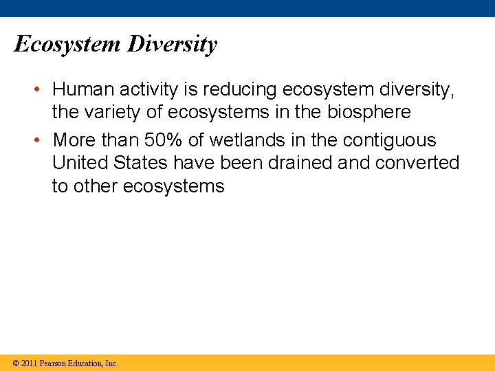 Ecosystem Diversity • Human activity is reducing ecosystem diversity, the variety of ecosystems in