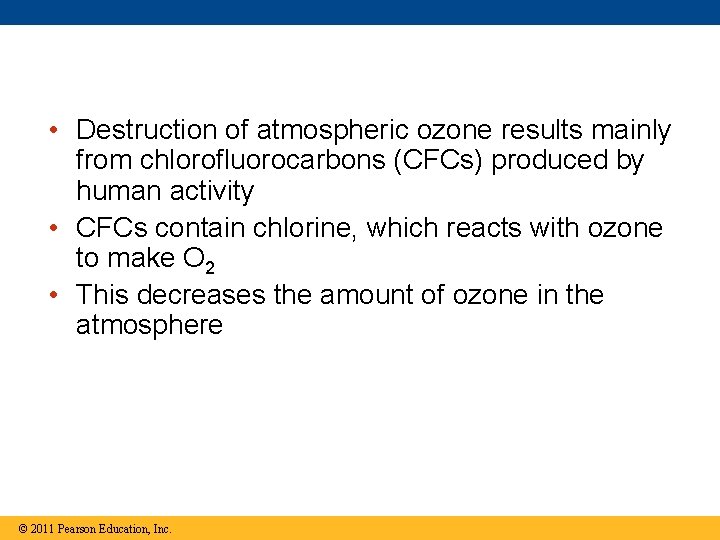  • Destruction of atmospheric ozone results mainly from chlorofluorocarbons (CFCs) produced by human