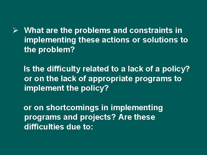 Ø What are the problems and constraints in implementing these actions or solutions to