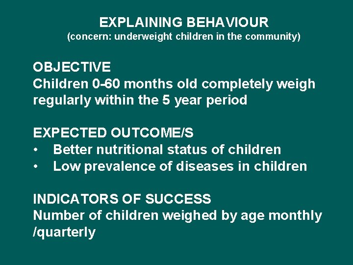 EXPLAINING BEHAVIOUR (concern: underweight children in the community) OBJECTIVE Children 0 -60 months old