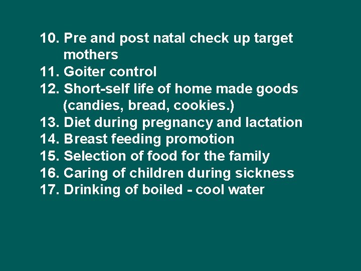 10. Pre and post natal check up target mothers 11. Goiter control 12. Short-self