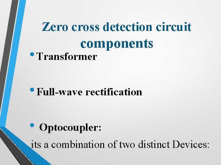 Zero cross detection circuit components • Transformer • Full-wave rectification • Optocoupler: its a