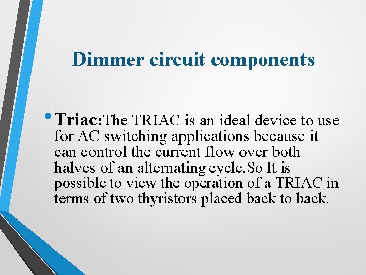 Dimmer circuit components • Triac: The TRIAC is an ideal device to use for