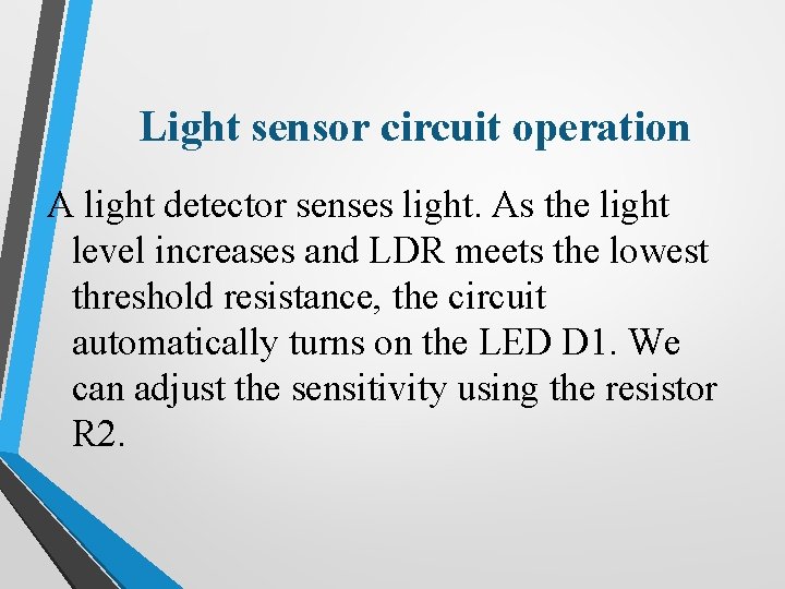 Light sensor circuit operation A light detector senses light. As the light level increases