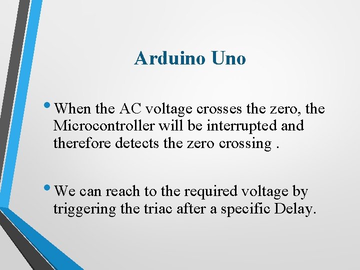 Arduino Uno • When the AC voltage crosses the zero, the Microcontroller will be