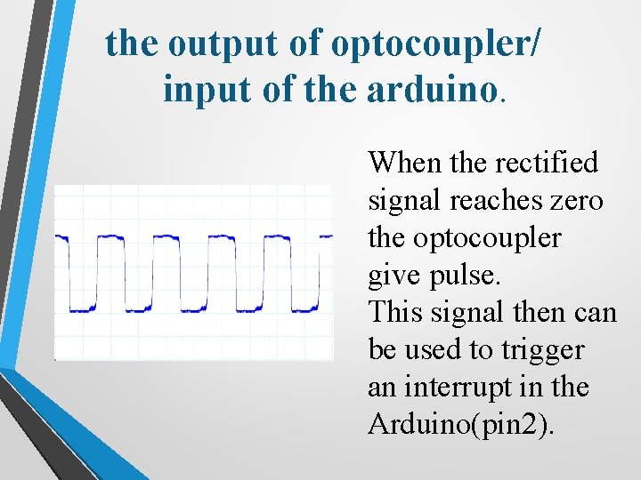 the output of optocoupler/ input of the arduino. When the rectified signal reaches zero