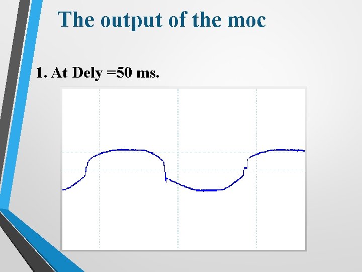 The output of the moc 1. At Dely =50 ms. 