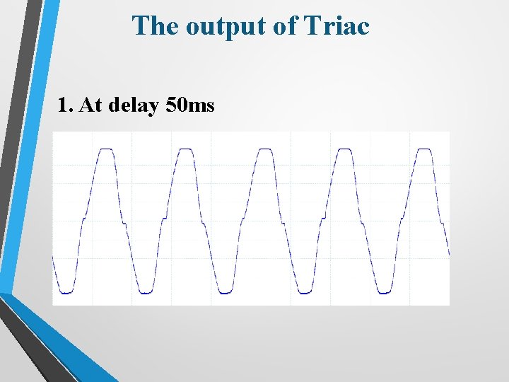 The output of Triac 1. At delay 50 ms 