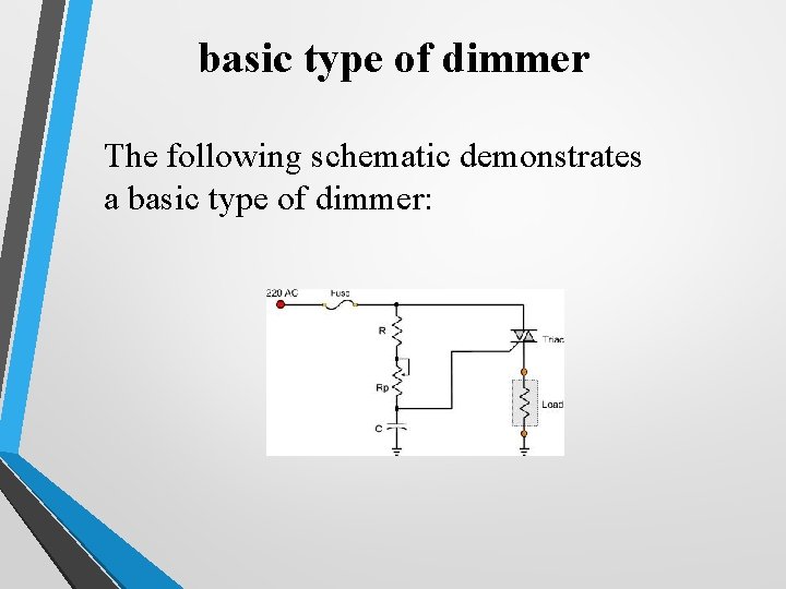 basic type of dimmer The following schematic demonstrates a basic type of dimmer: 